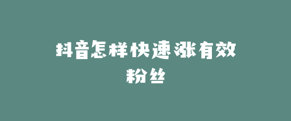 抖音怎样快速涨有效粉丝