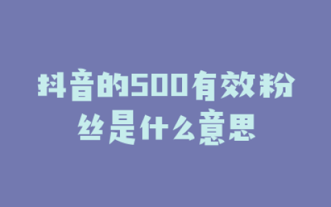 抖音的500有效粉丝是什么意思