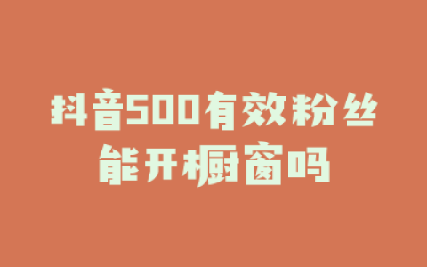 抖音500有效粉丝能开橱窗吗