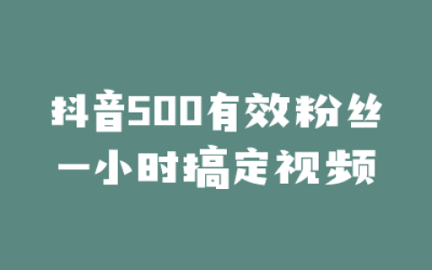 抖音500有效粉丝一小时搞定视频