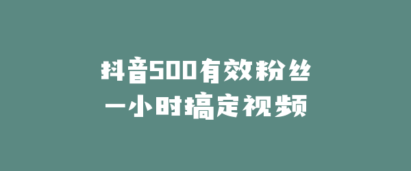 抖音500有效粉丝一小时搞定视频