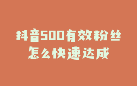 抖音500有效粉丝怎么快速达成