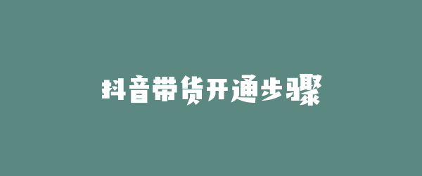 抖音带货开通步骤