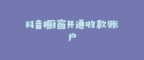 抖音橱窗开通收款账户