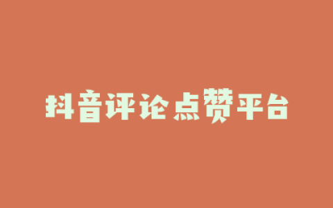 抖音评论点赞平台