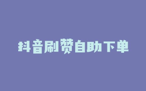抖音刷赞自助下单