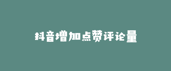 抖音增加点赞评论量