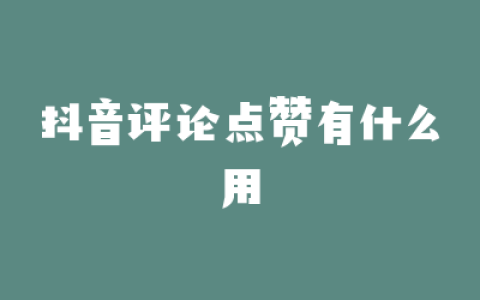 抖音评论点赞有什么用