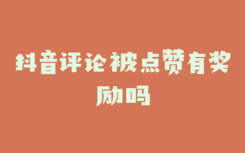 抖音评论被点赞有奖励吗