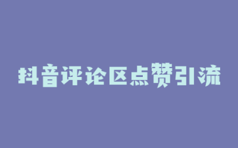 抖音评论区点赞引流