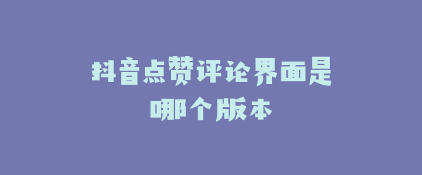 抖音点赞评论界面是哪个版本