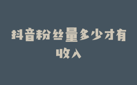 抖音粉丝量多少才有收入