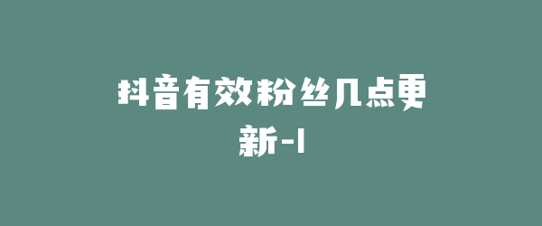 抖音有效粉丝几点更新-1