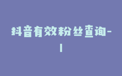 抖音有效粉丝查询-1