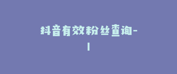 抖音有效粉丝查询-1
