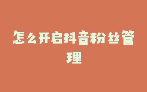 怎么开启抖音粉丝管理