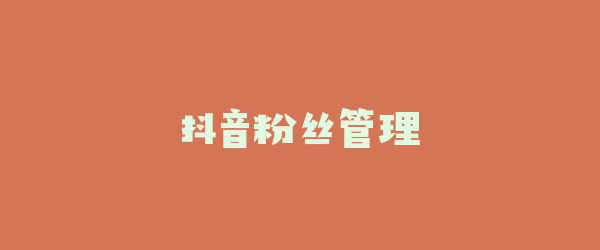 抖音粉丝管理