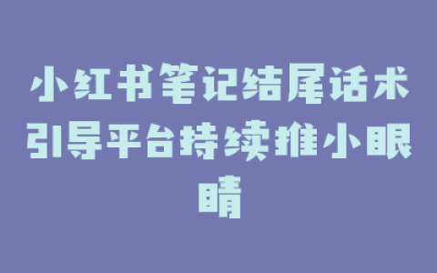 小红书笔记结尾话术引导平台持续推小眼睛