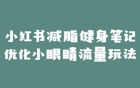 小红书减脂健身笔记优化小眼睛流量玩法