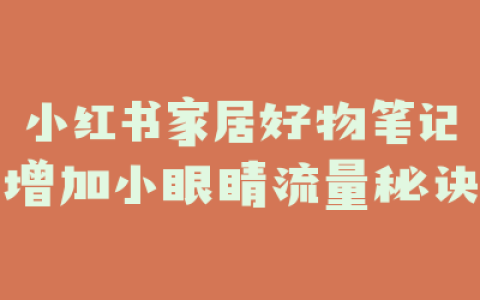 小红书家居好物笔记增加小眼睛流量秘诀