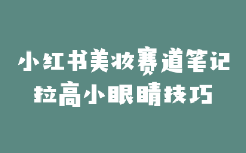 小红书美妆赛道笔记拉高小眼睛技巧