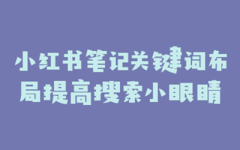 小红书笔记关键词布局提高搜索小眼睛