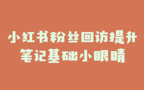 小红书粉丝回访提升笔记基础小眼睛