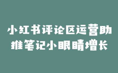 小红书评论区运营助推笔记小眼睛增长