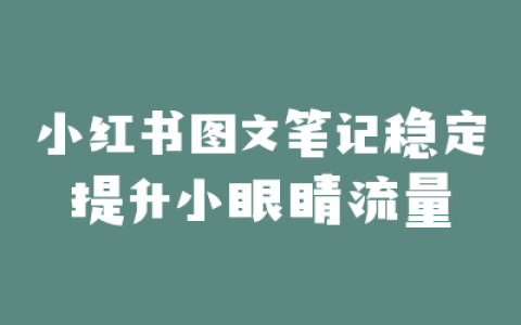 小红书图文笔记稳定提升小眼睛流量