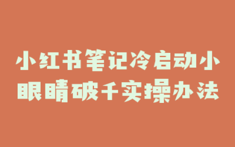 小红书笔记冷启动小眼睛破千实操办法
