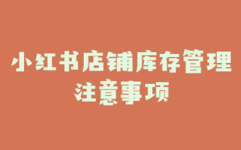 小红书店铺库存管理注意事项