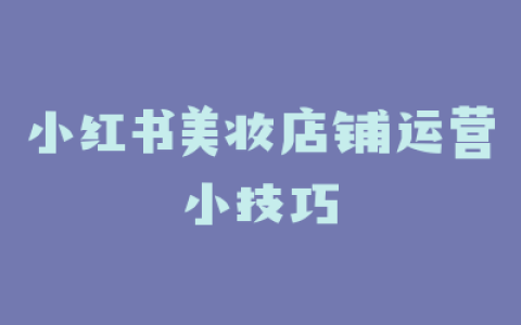 小红书美妆店铺运营小技巧