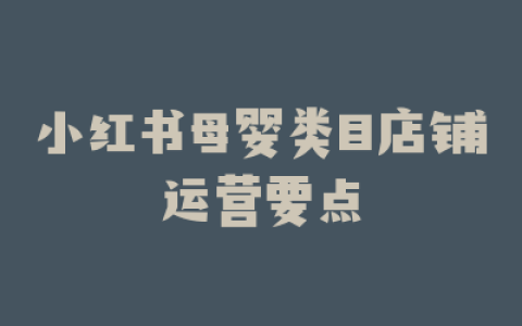小红书母婴类目店铺运营要点