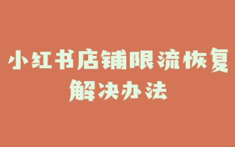 小红书店铺限流恢复解决办法