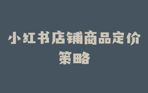 小红书店铺商品定价策略