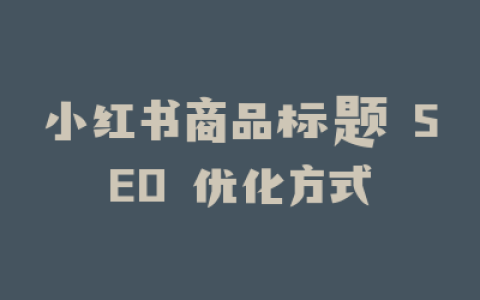 小红书商品标题 SEO 优化方式