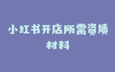 小红书开店所需资质材料