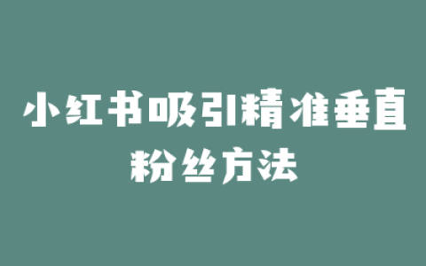 小红书吸引精准垂直粉丝方法
